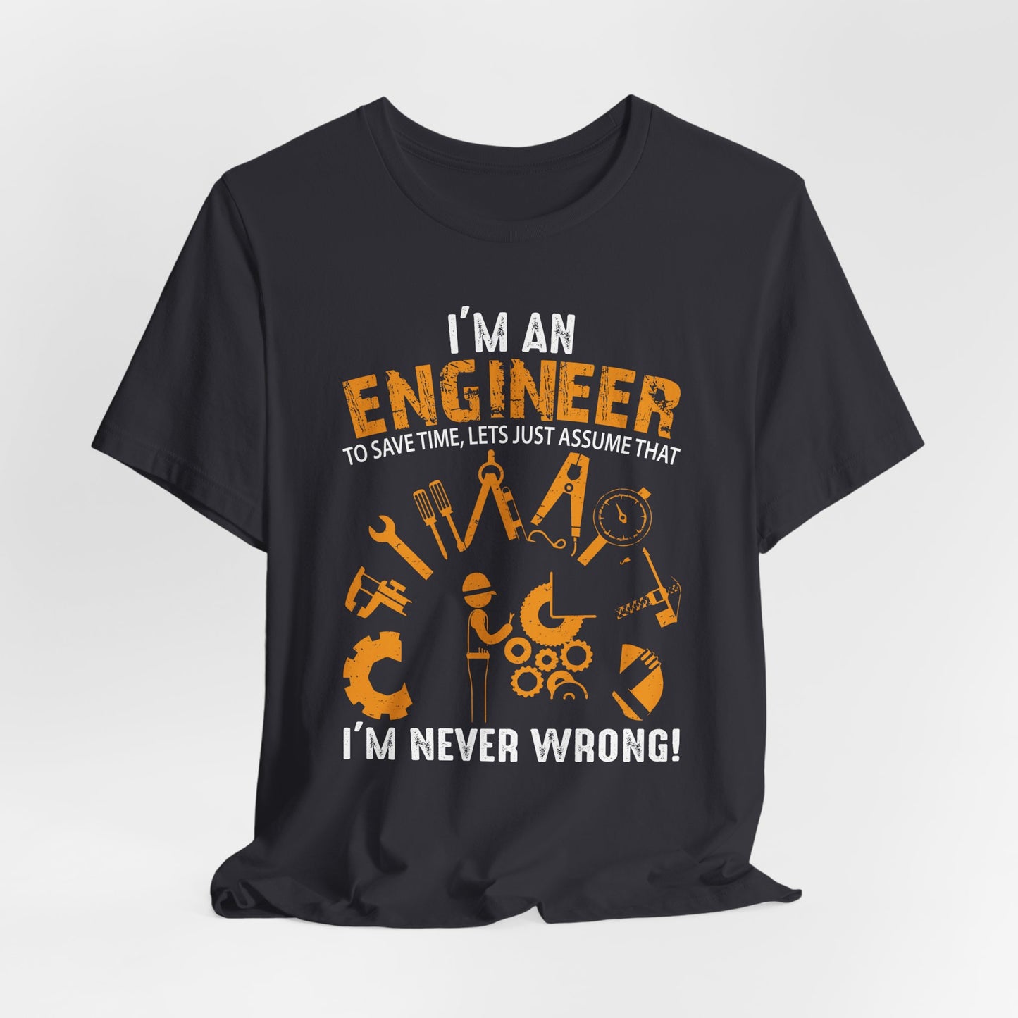 I'm An Engineer To Save, Let's Just Assume That I'm Never Wrong! - Unisex Jersey Short Sleeve Tee - 13550