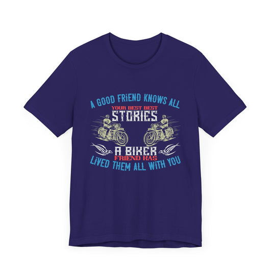 A Good Friend Knows All Your Best Stories, A Biker Friend Has Lived Them All With You - Unisex Jersey Short Sleeve Tee