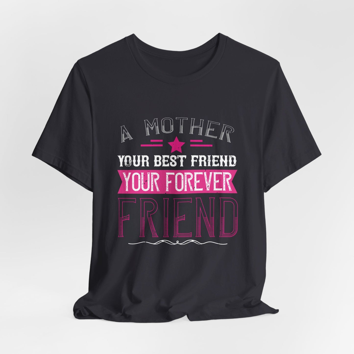 A Mother Is Your First Friend, Your Best Friend, Your Forever Friend - Unisex Jersey Short Sleeve Tee