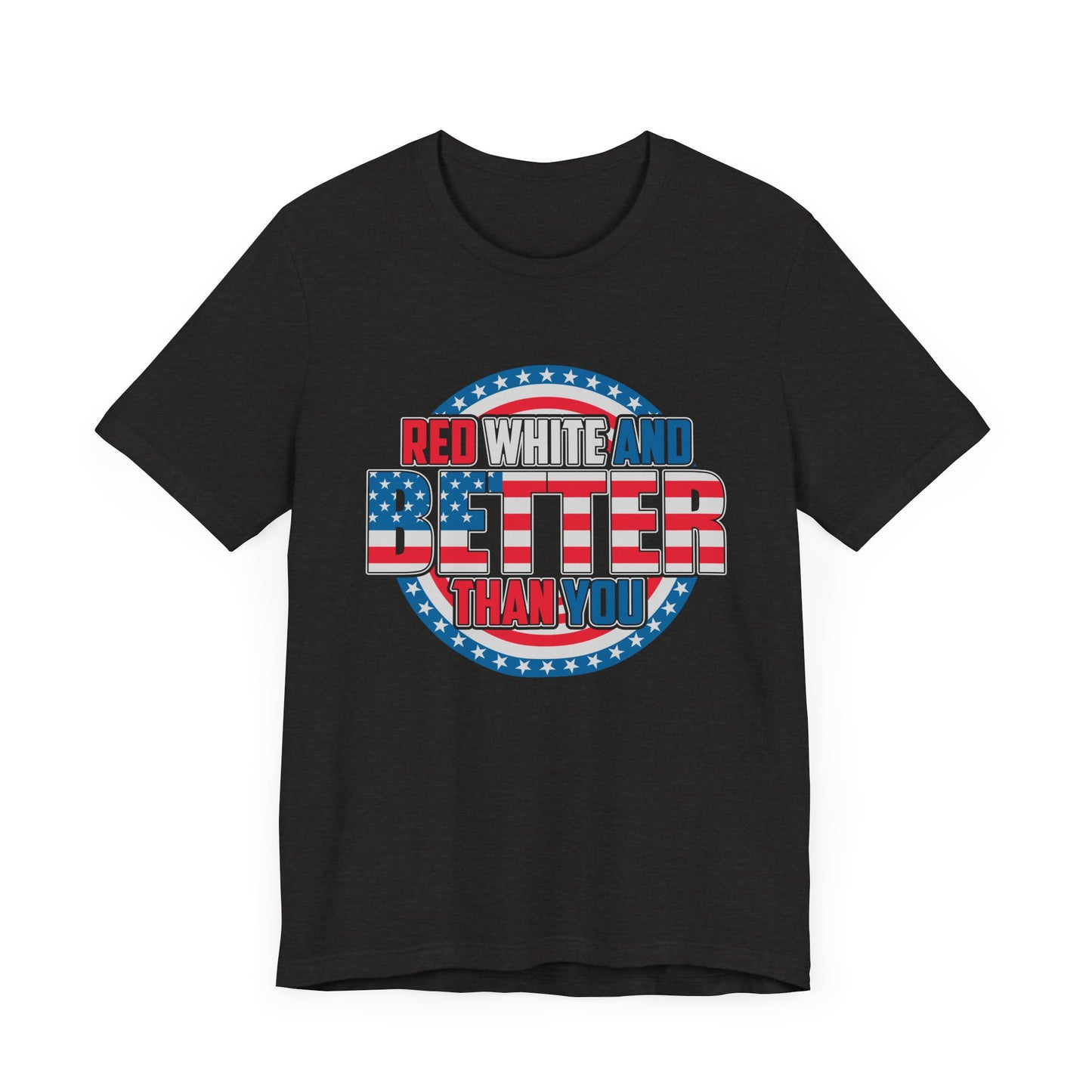 Unisex Jersey Short Sleeve Tee with Patriotic Design - 'Red White and Better Than You' Shirt, Independence Day T-Shirt, 4th of July - 13638