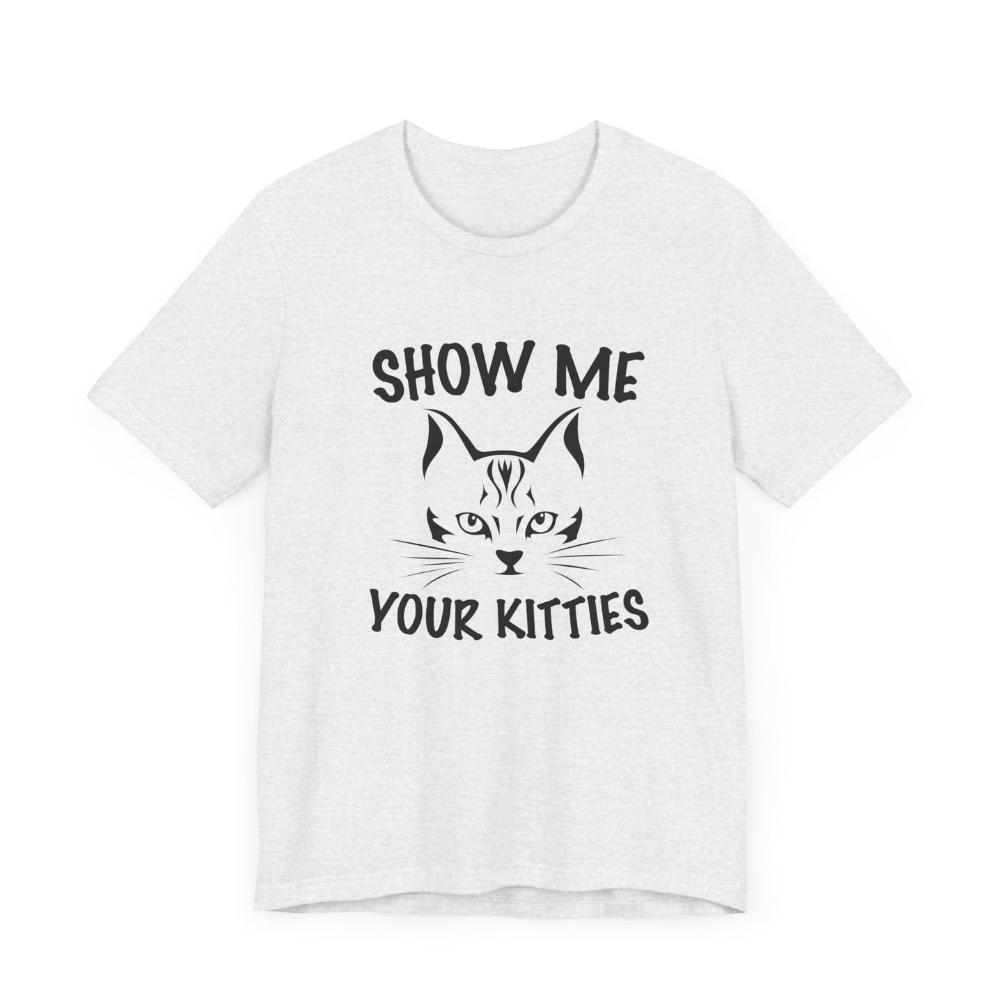 Show Me Your Kitties - Unisex Jersey Short Sleeve Tee