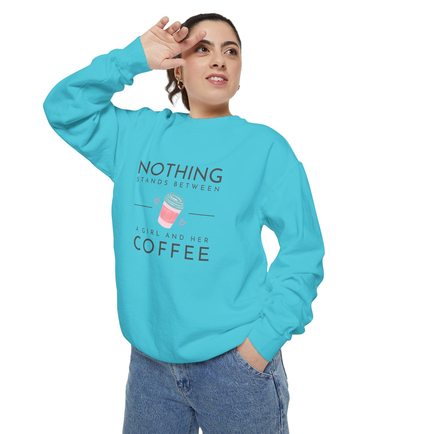 Nothing Stands Between a Girl & Her Coffee - Unisex Garment-Dyed Sweatshirt - 11292