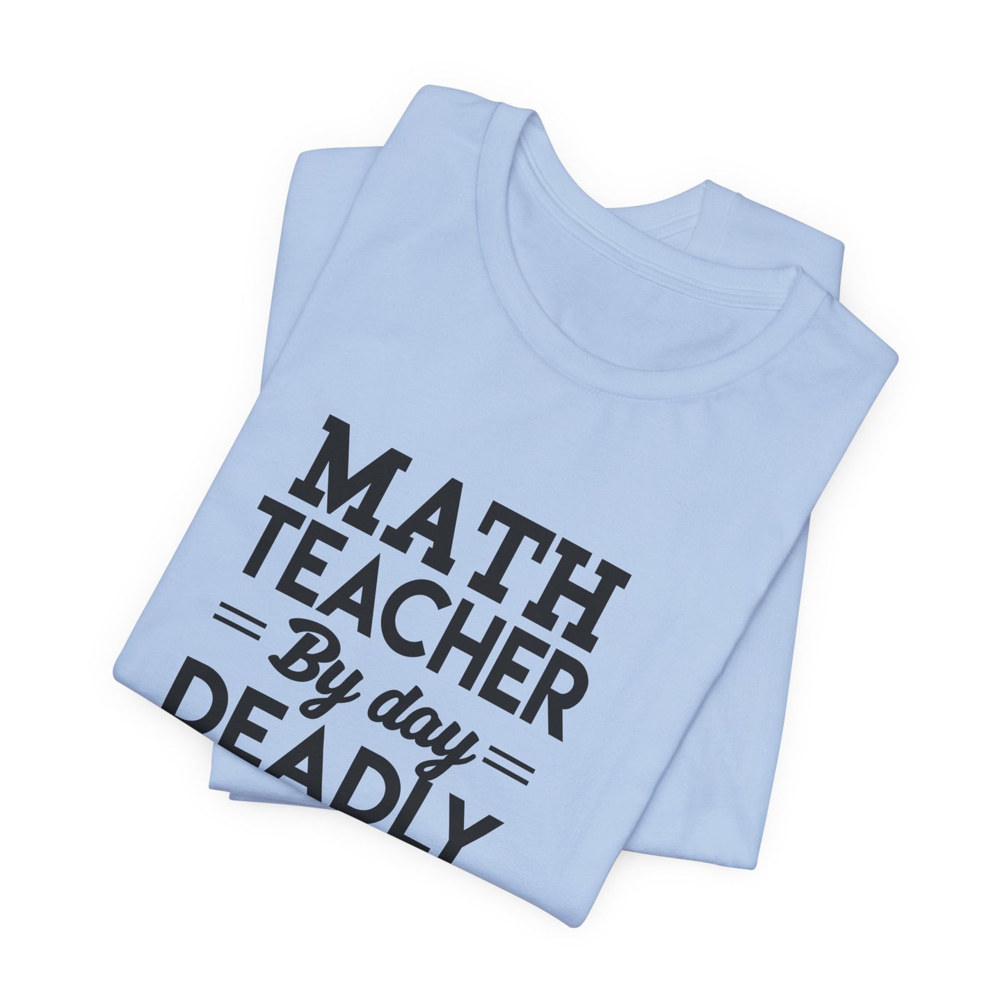 Math Teacher By Day,  Deadly Ninja By Night - Unisex Jersey Short Sleeve Tee