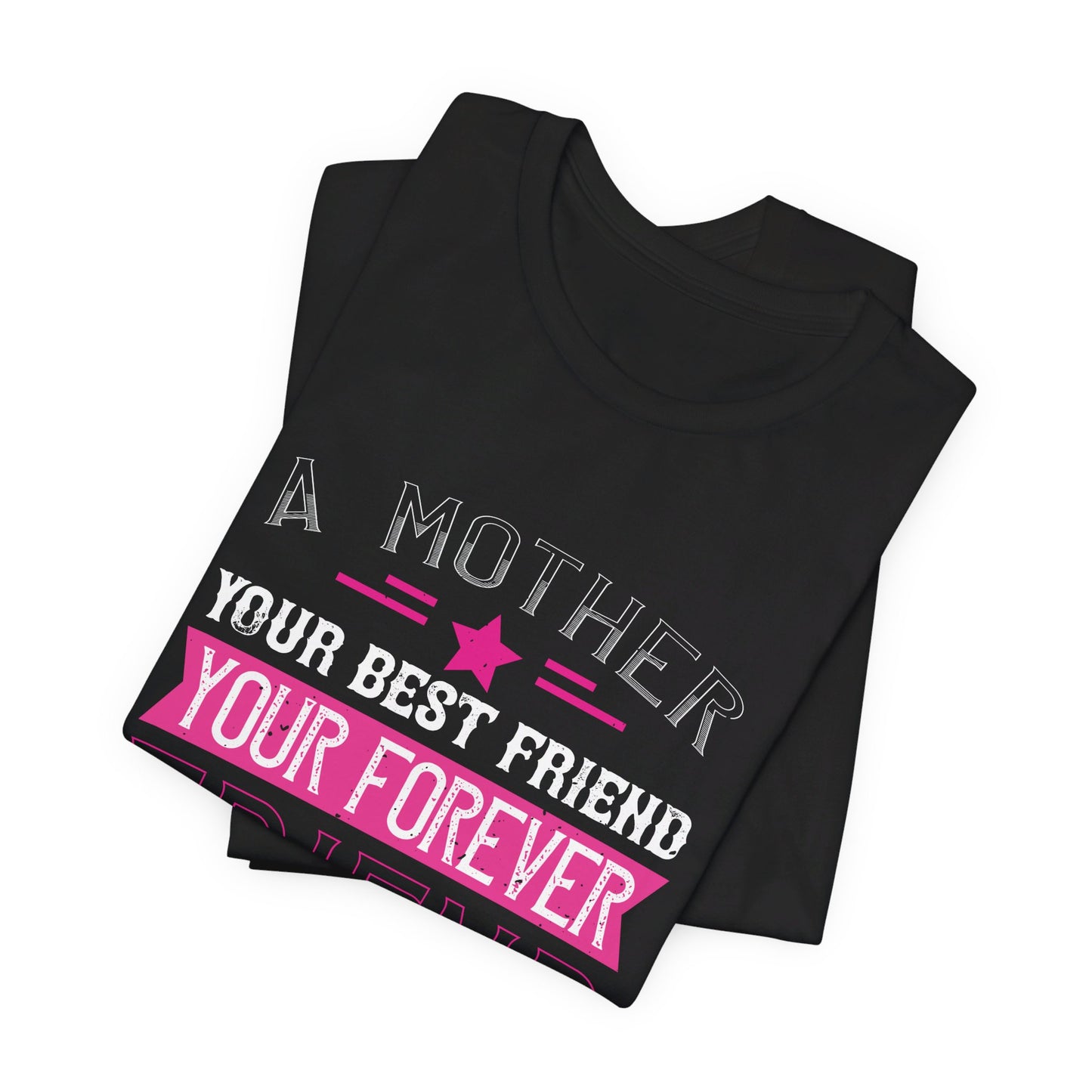 A Mother Is Your First Friend, Your Best Friend, Your Forever Friend - Unisex Jersey Short Sleeve Tee