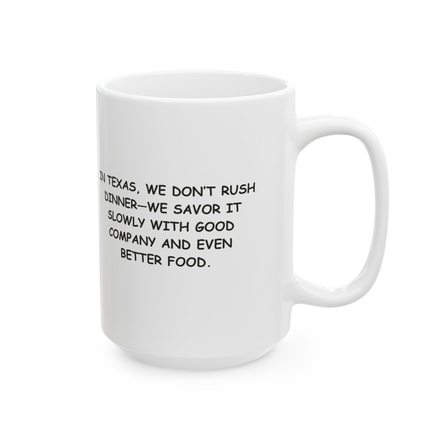 "In Texas, we don’t rush dinner—we savor it slowly with good company and even better food." Ceramic Mug - 12674