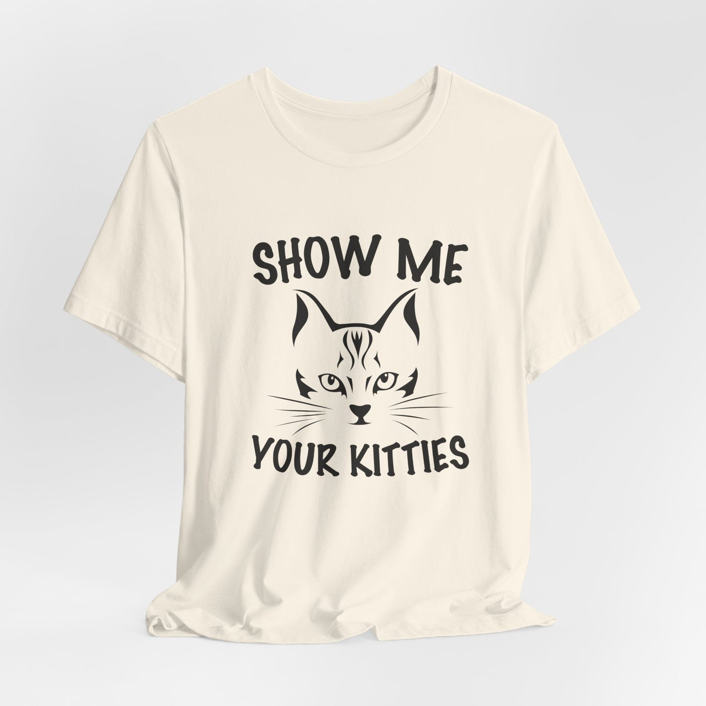 Show Me Your Kitties - Unisex Jersey Short Sleeve Tee