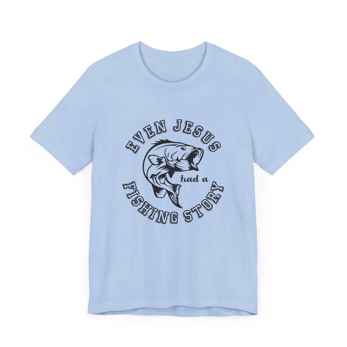 Fishing:  Even Jesus Had A Fishing Story - Unisex Jersey Short Sleeve Tee