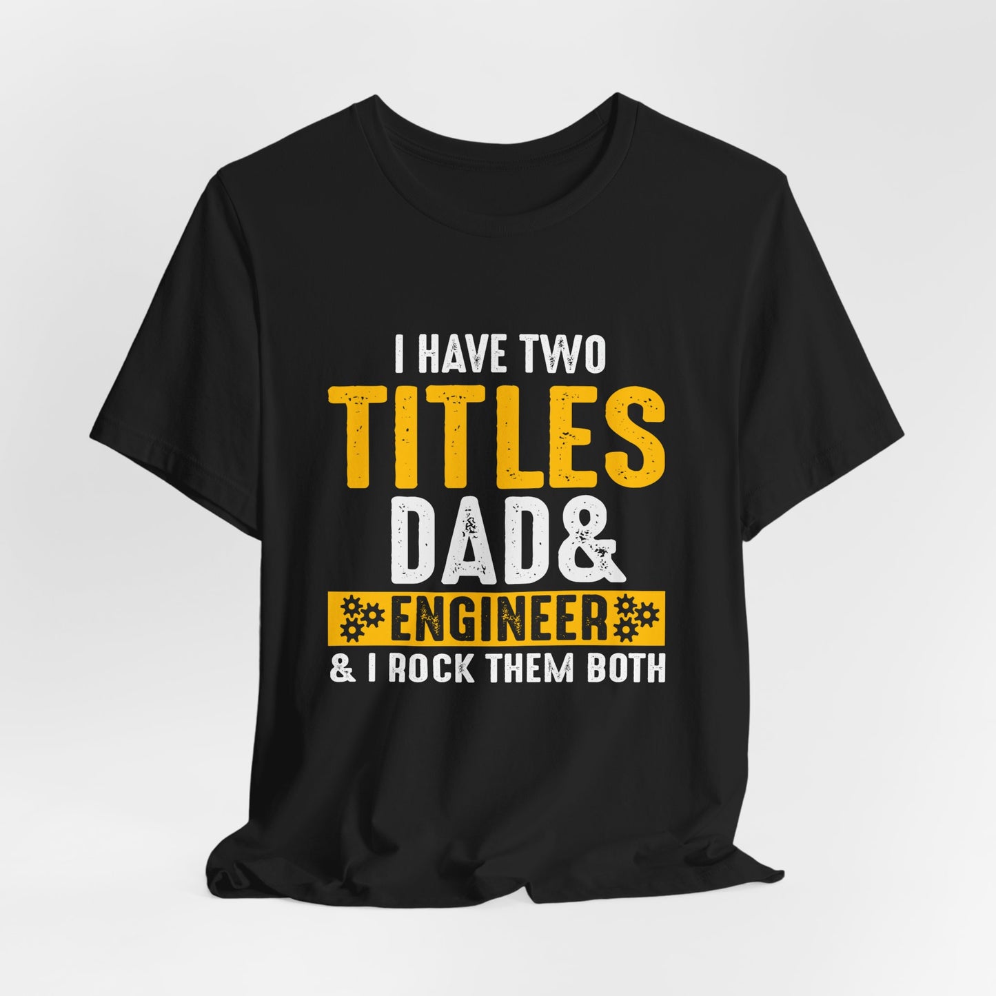 I Have Two Titles: Dad & Engineer, Rock Them Both - Unisex Jersey Short Sleeve Tee - 13675