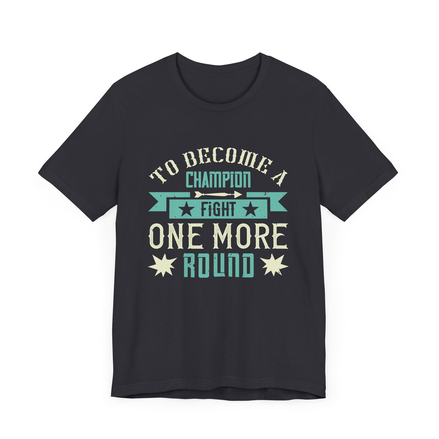 To Become a Champion, Fight One More Round - Unisex Jersey Short Sleeve Tee - 11780