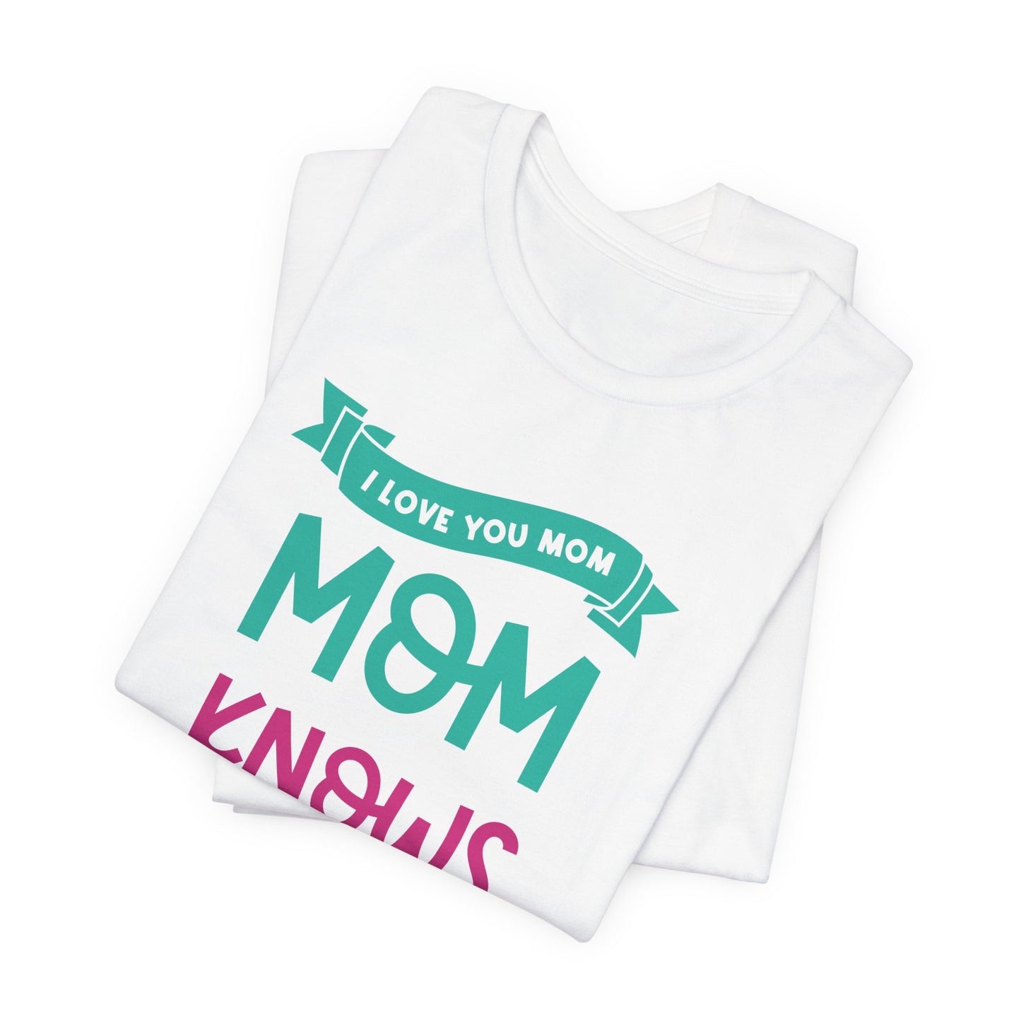 Mom Knows Best, I Love You, Mom - Unisex Jersey Short Sleeve Tee - 13049