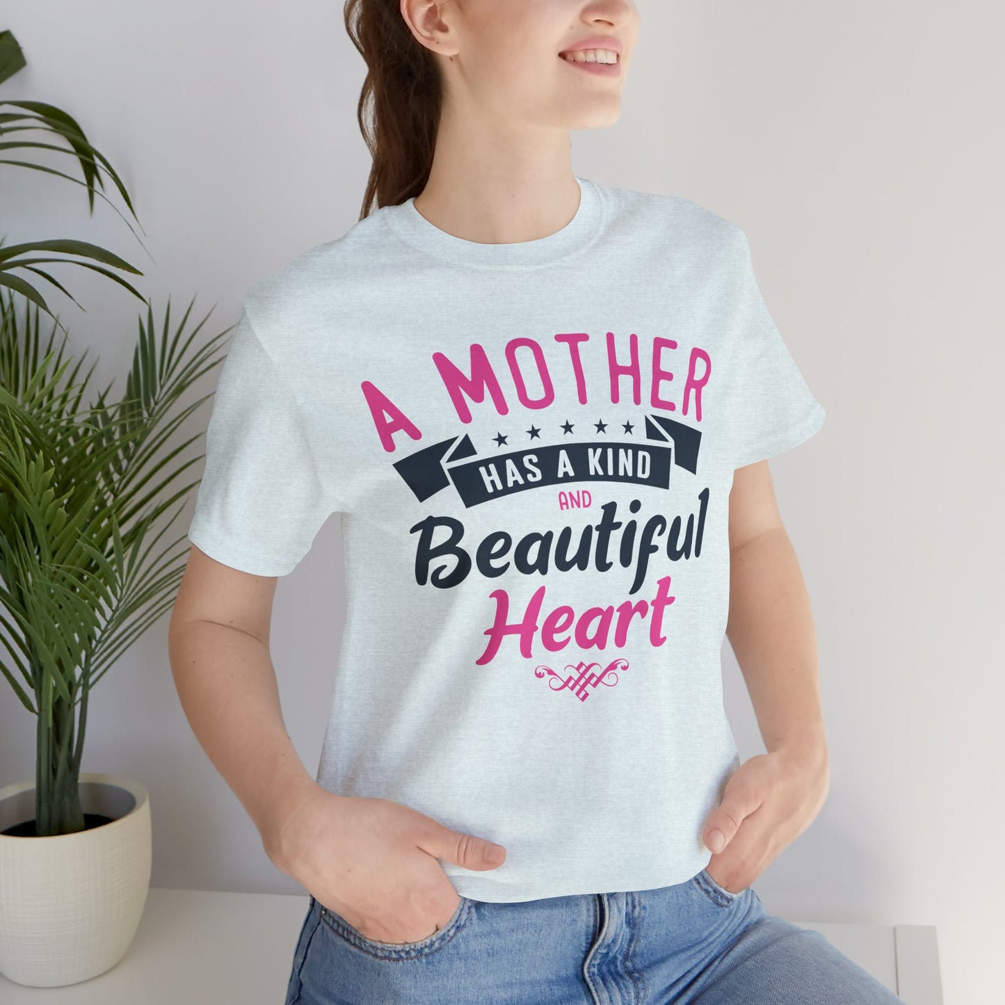 A Mother Has A Kind & Beautiful Heart - Unisex Jersey Short Sleeve Tee - 12944