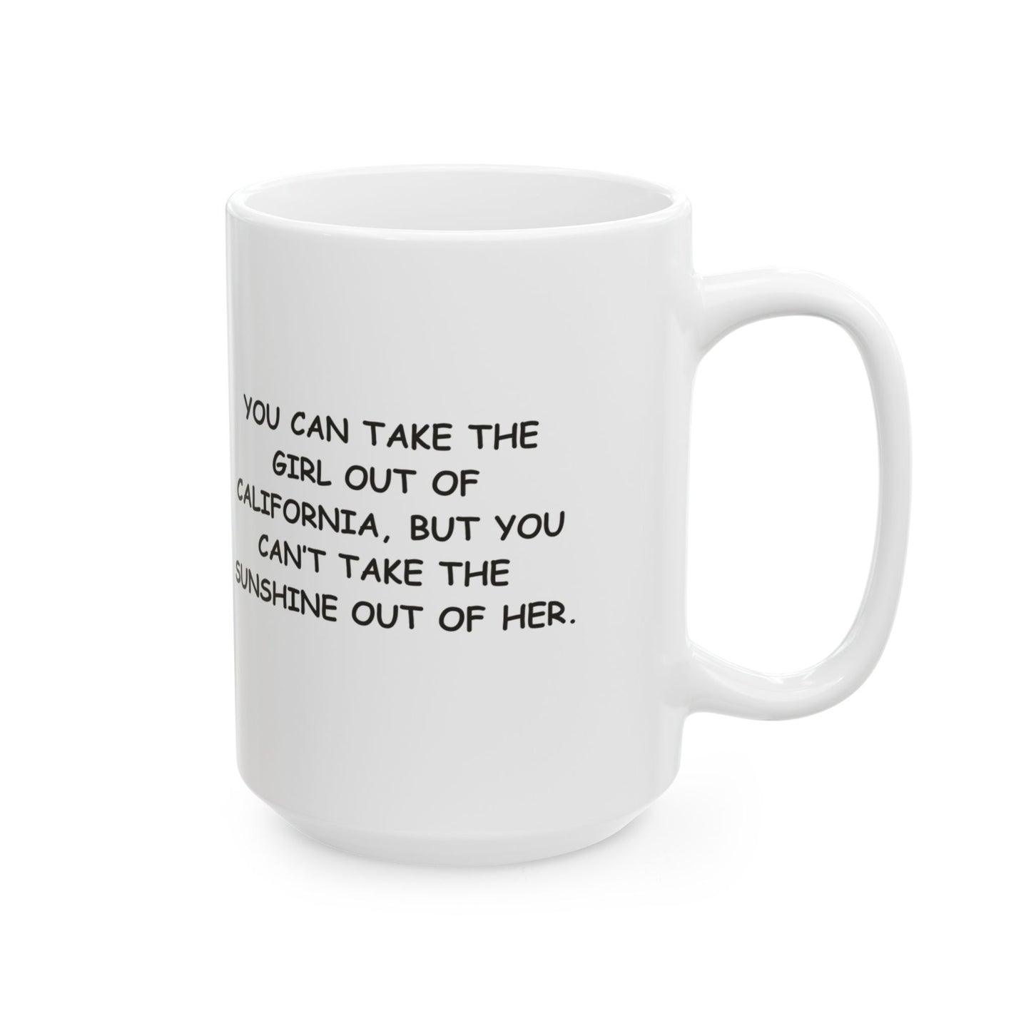 "You can take the girl out of California, but you can’t take the sunshine out of her." Ceramic Mug - 11oz & 15oz - 12722
