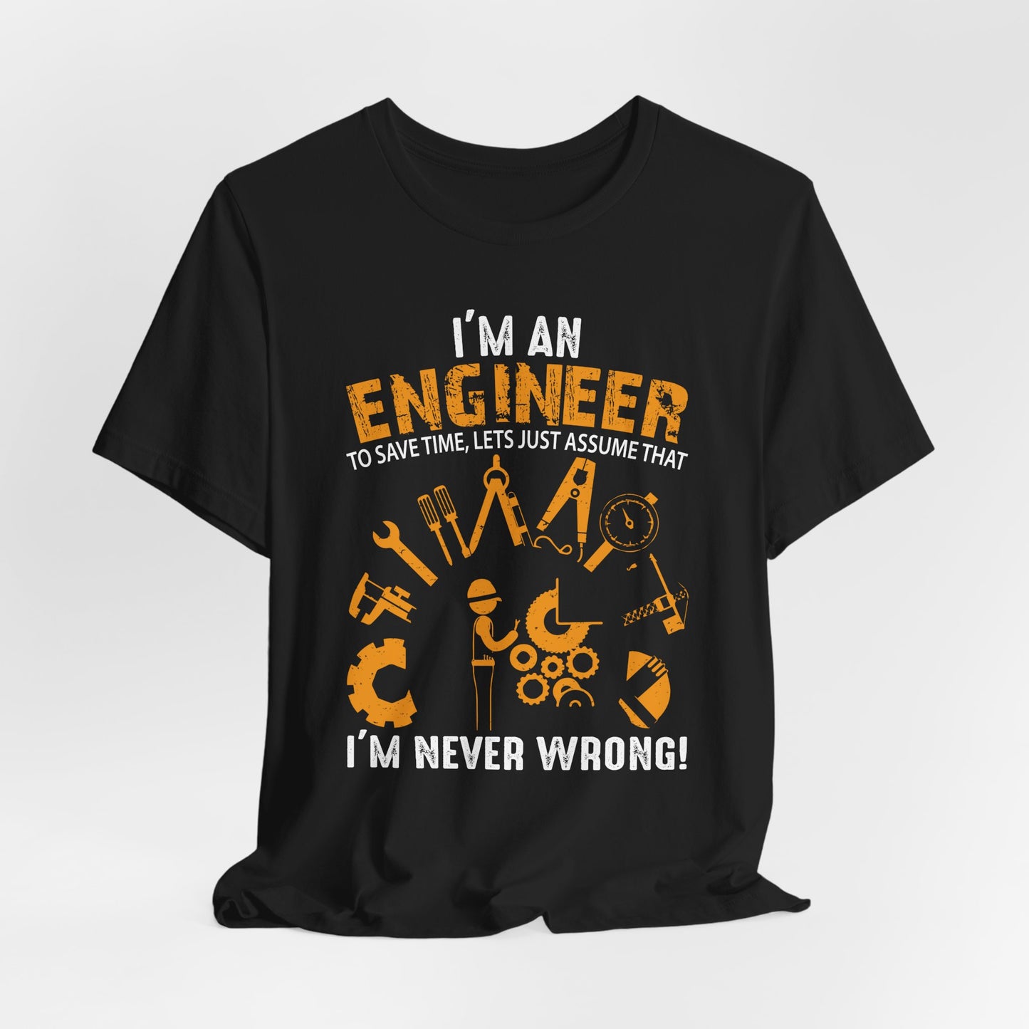 I'm An Engineer To Save, Let's Just Assume That I'm Never Wrong! - Unisex Jersey Short Sleeve Tee - 13550