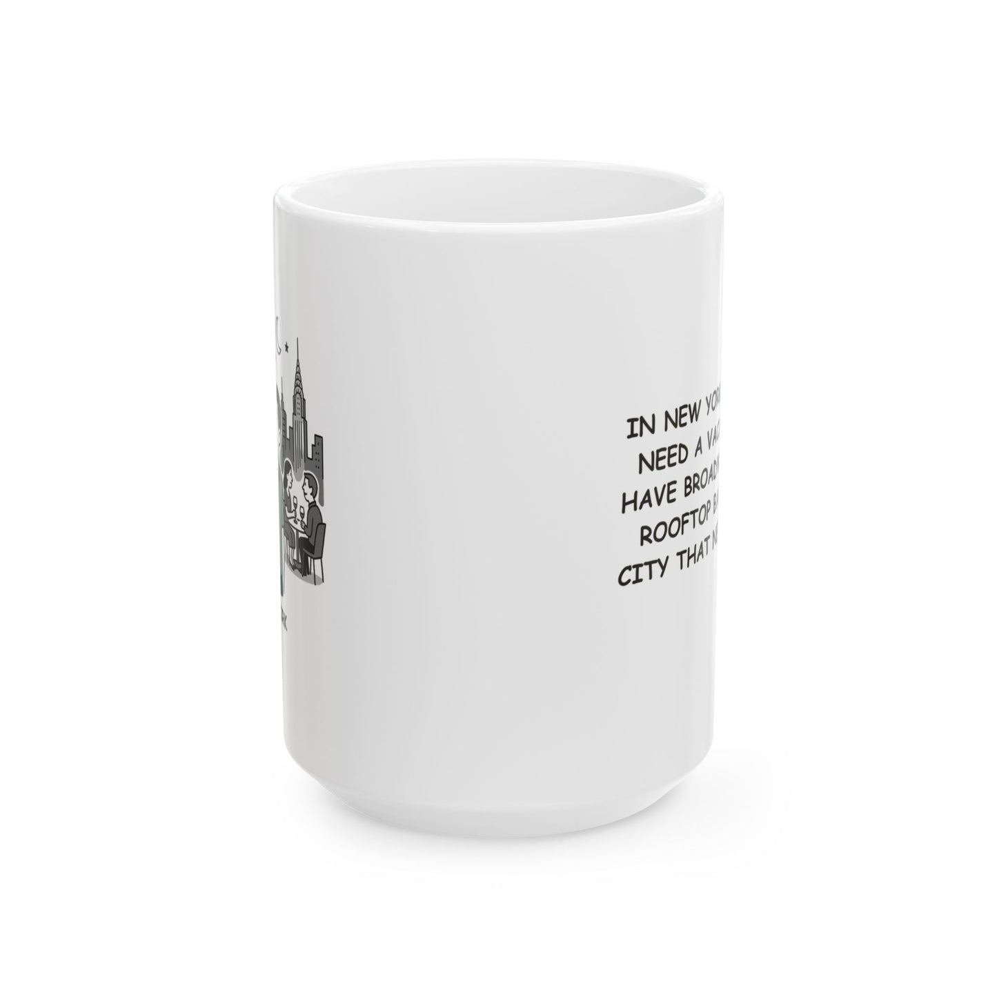 "In New York, we don’t need a vacation—we have Broadway shows, rooftop bars, and a city that never sleeps." Ceramic Mug - 11oz & 15oz | 12858