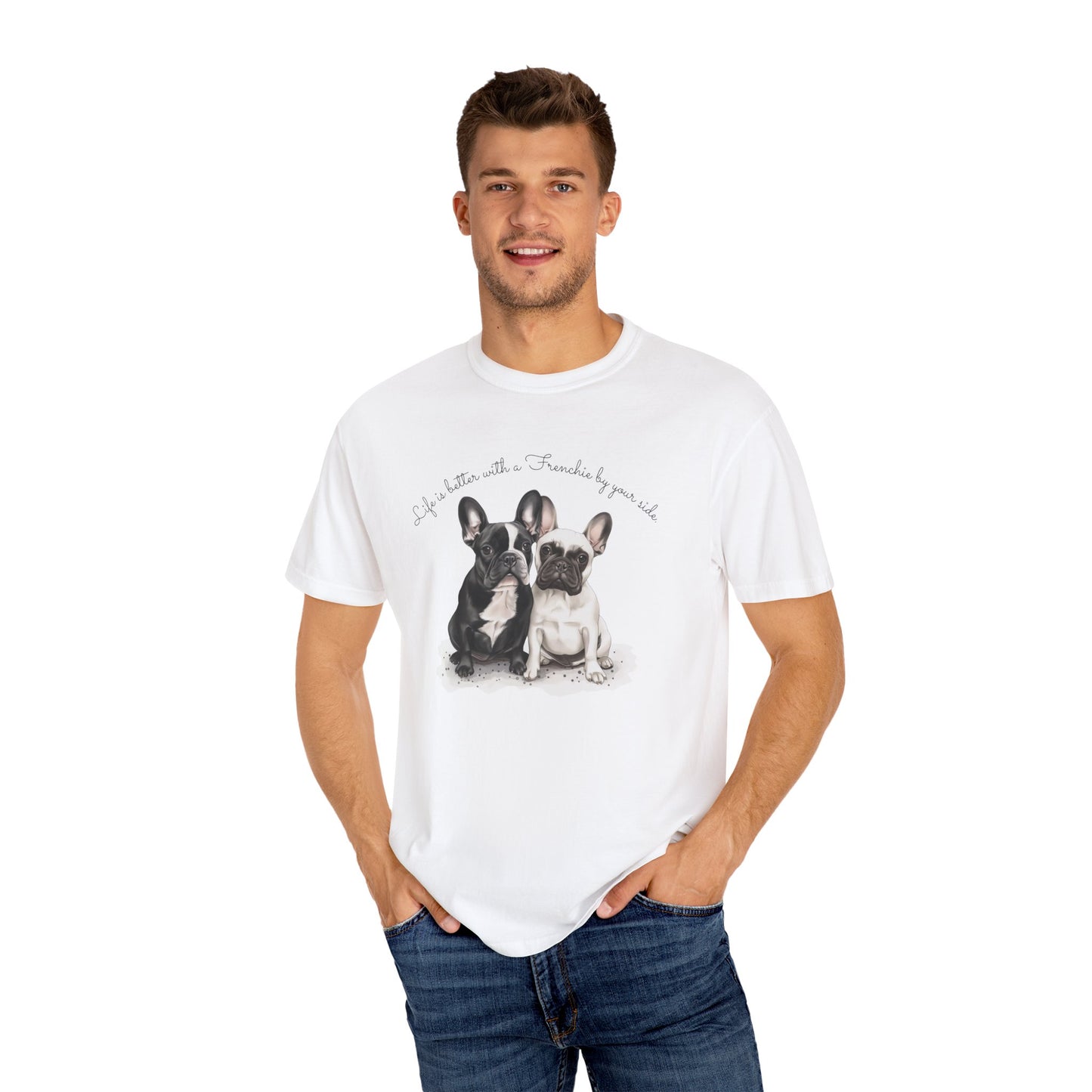 Life is better with a Frenchie by your side. - Unisex Garment-Dyed T-shirt