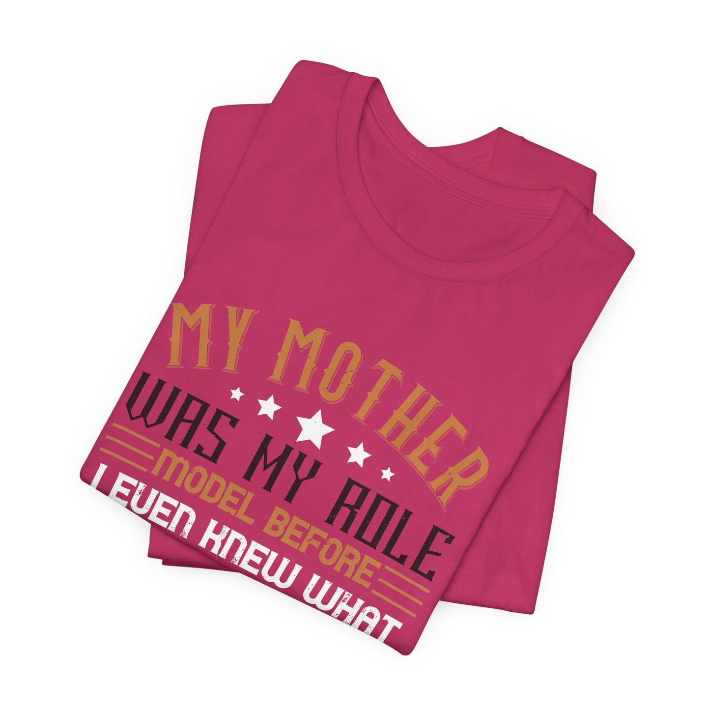 My Mother Was My Role Model Before I Even Knew What That Word Was - Unisex Jersey Short Sleeve Tee