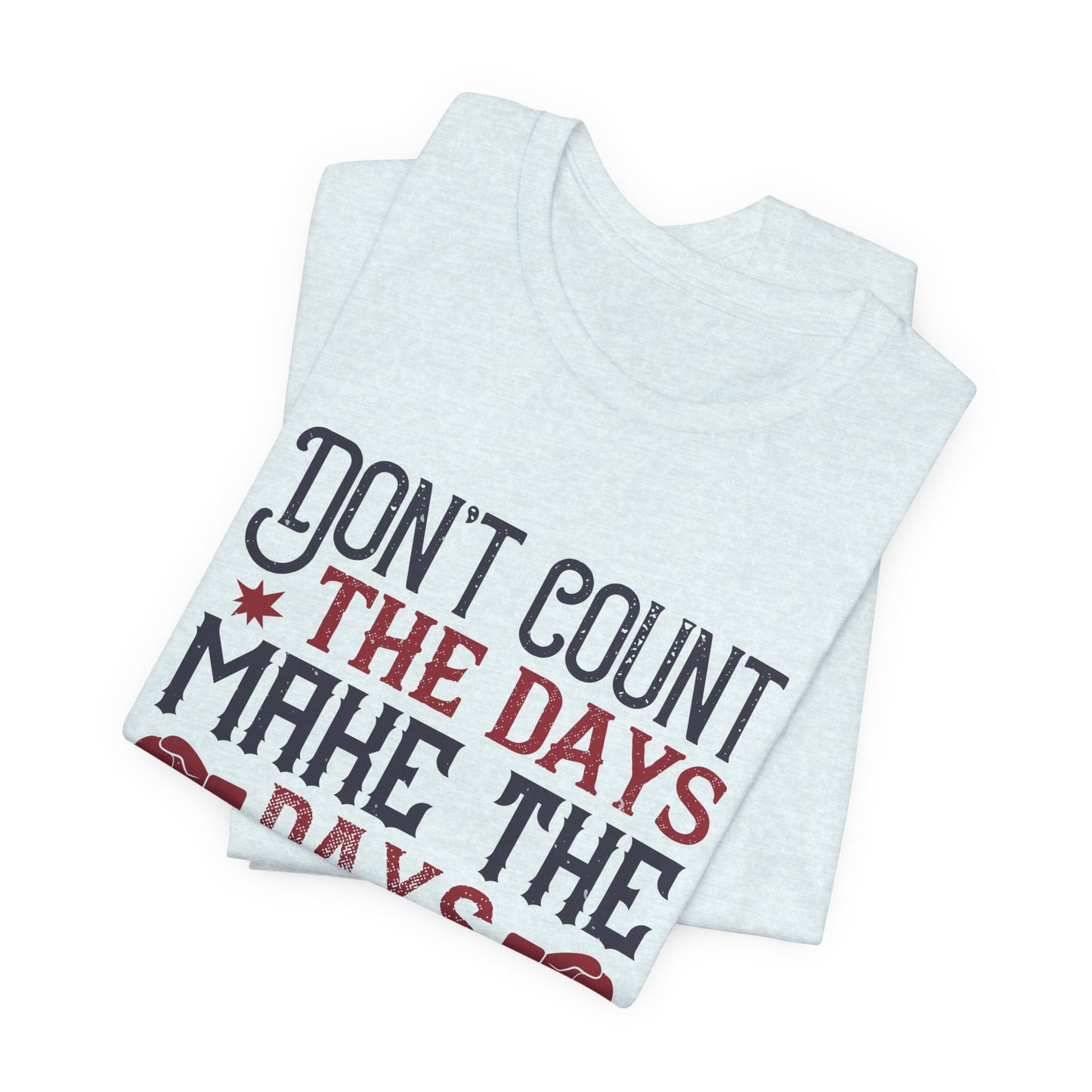 Don’t Count the Days, Make the Days Count - Unisex Jersey Short Sleeve Tee