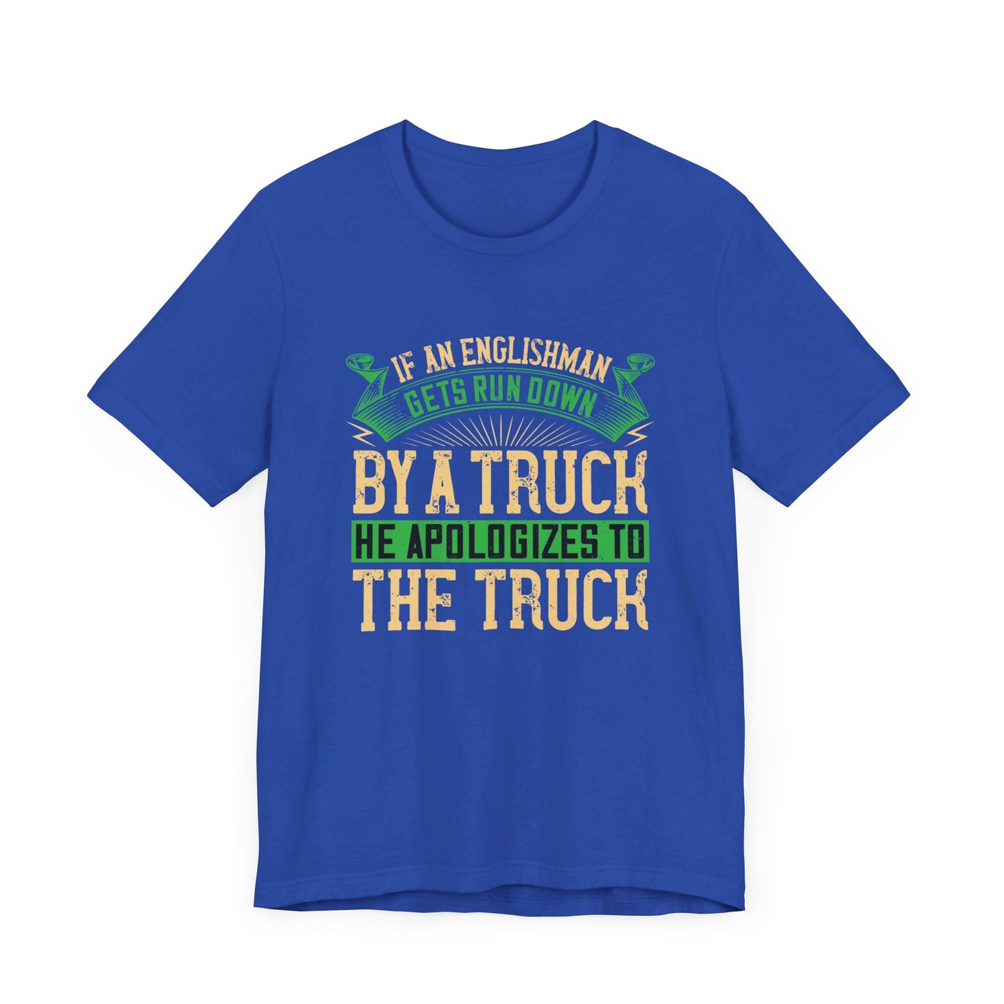 If an Englishman Gets Run Down by a Truck, He Apologizes to the Truck - Unisex Jersey Short Sleeve Tee