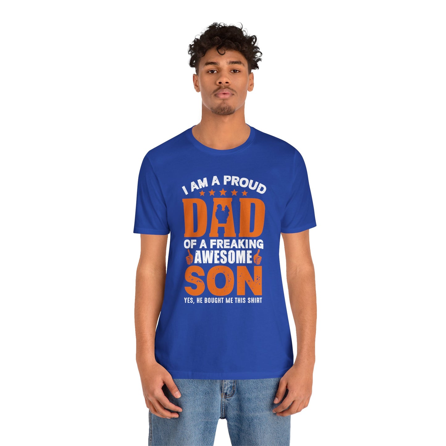 I'm A Proud Dad Of A Freaking Awesome Son. Yes, He Bought Me This Shirt - Unisex Jersey Short Sleeve Tee