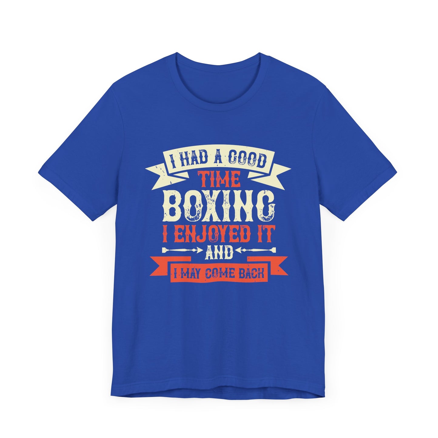 I Had a Good Time Boxing. I Enjoyed It - And I May Come Back - Unisex Jersey Short Sleeve Tee - 11580