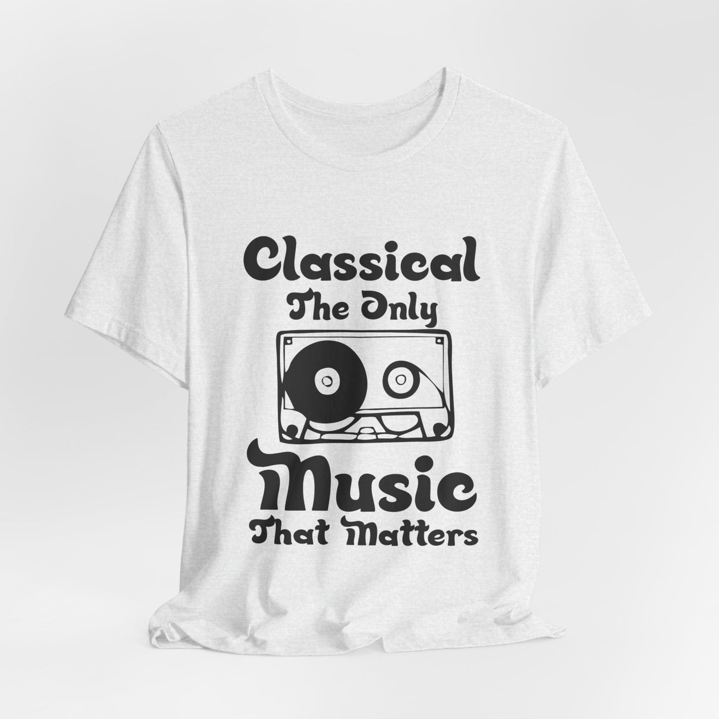 Classical: The Only Music That Matters - Unisex Jersey Short Sleeve Tee