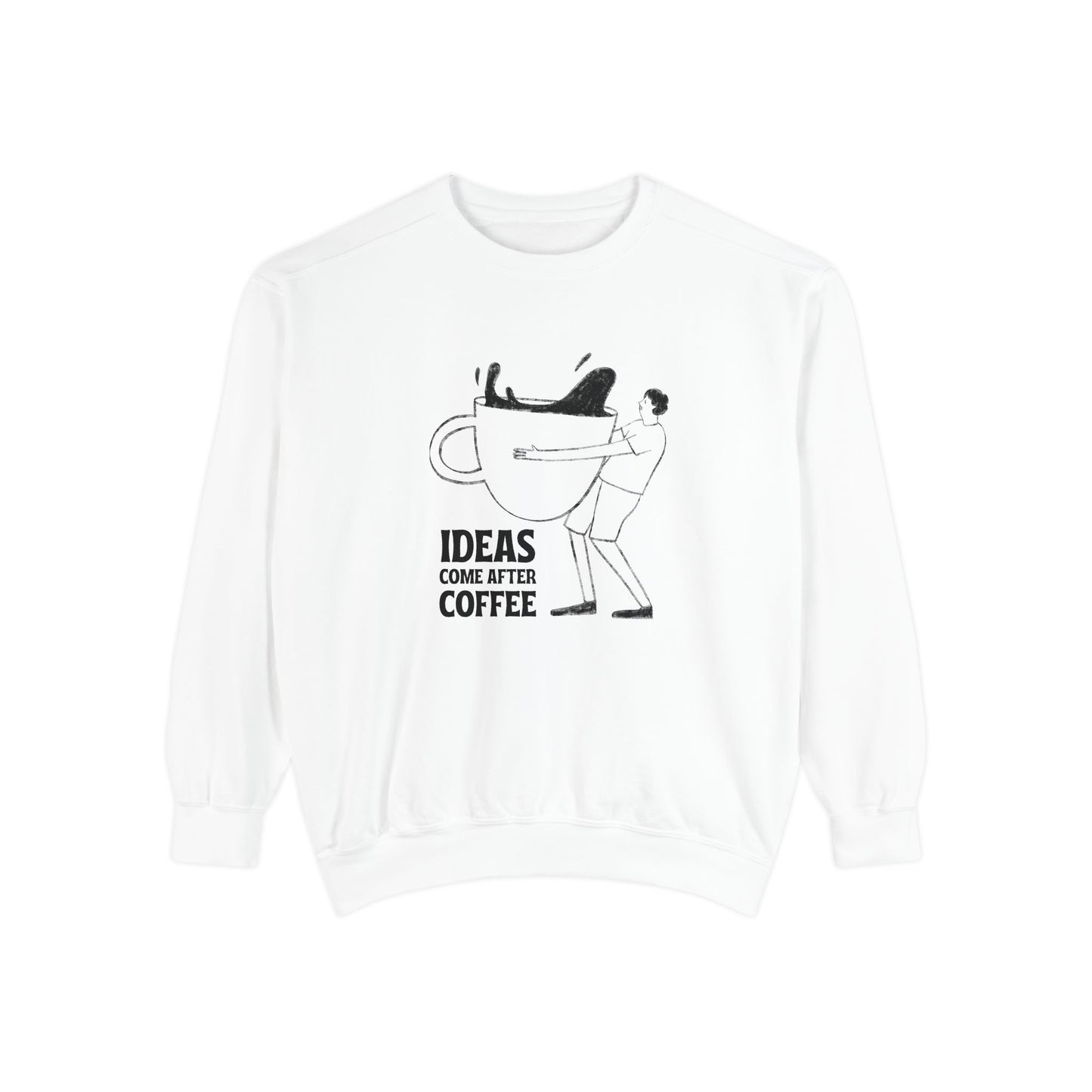 Ideas Come After Coffee - Unisex Garment-Dyed Sweatshirt - 10592