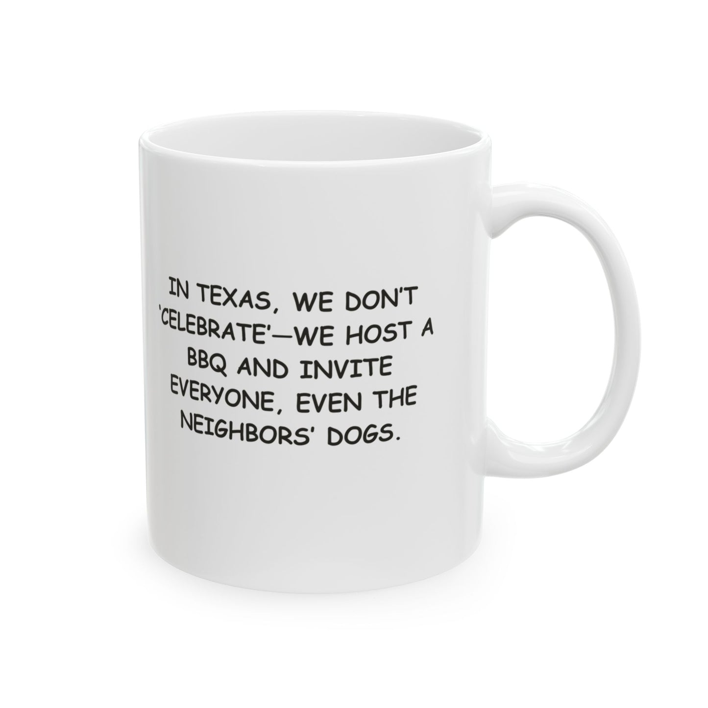 "In Texas, we don’t ‘celebrate’—we host a BBQ and invite everyone, even the neighbors’ dogs." Ceramic Mug - 12748