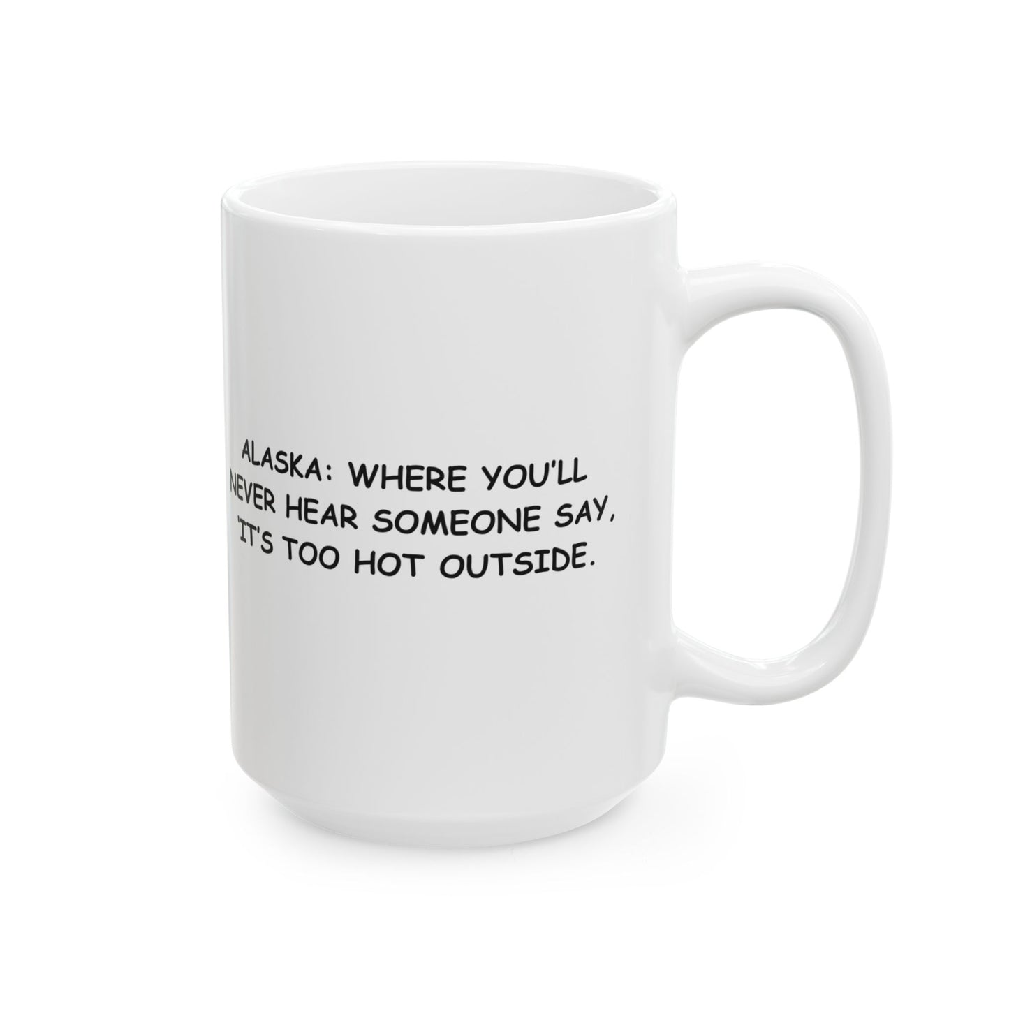 "Alaska: Where you’ll never hear someone say, ‘It’s too hot outside.’" Ceramic Mug - 13012