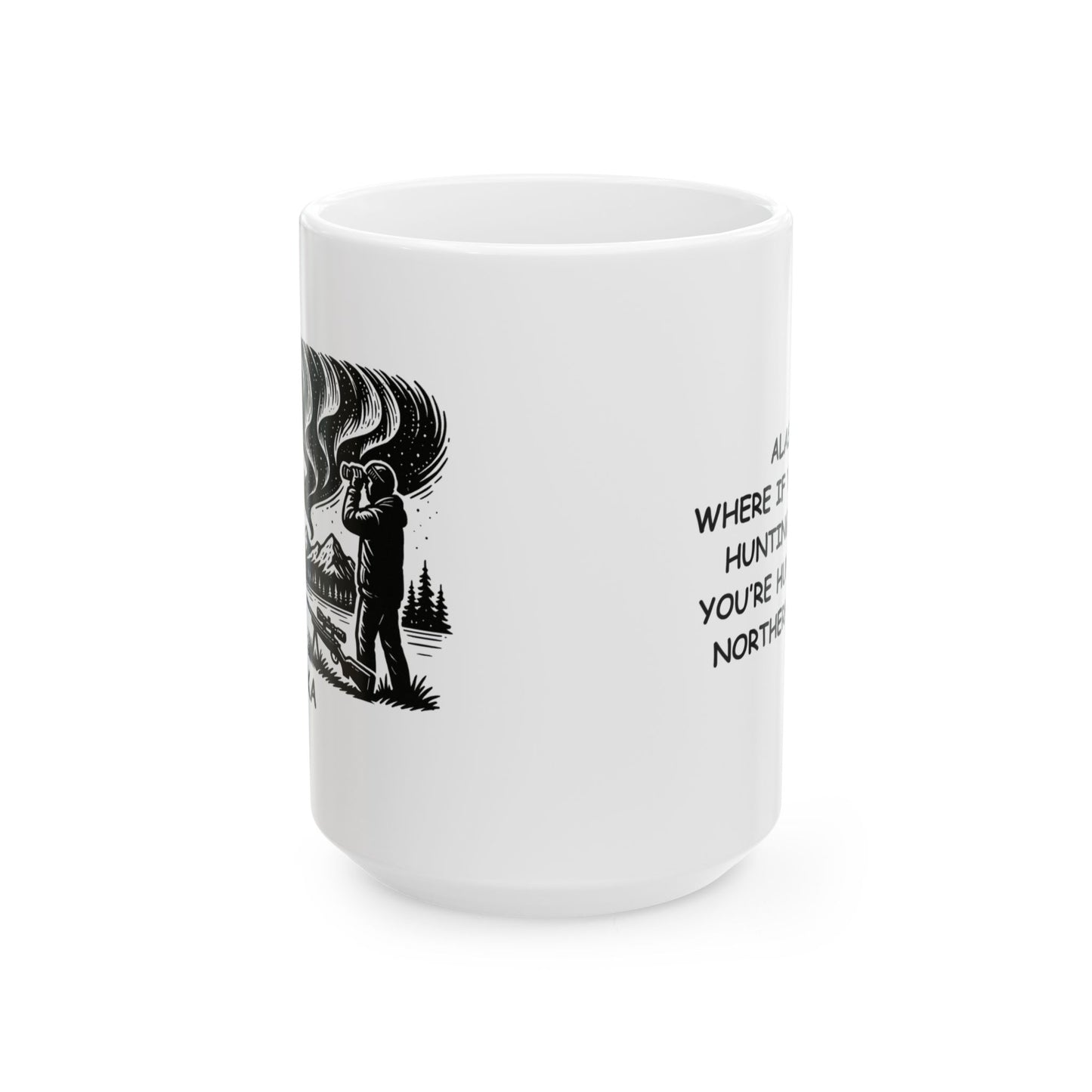 "Alaska: Where if you’re not hunting moose, you’re hunting the Northern Lights." Ceramic Mug - 13015