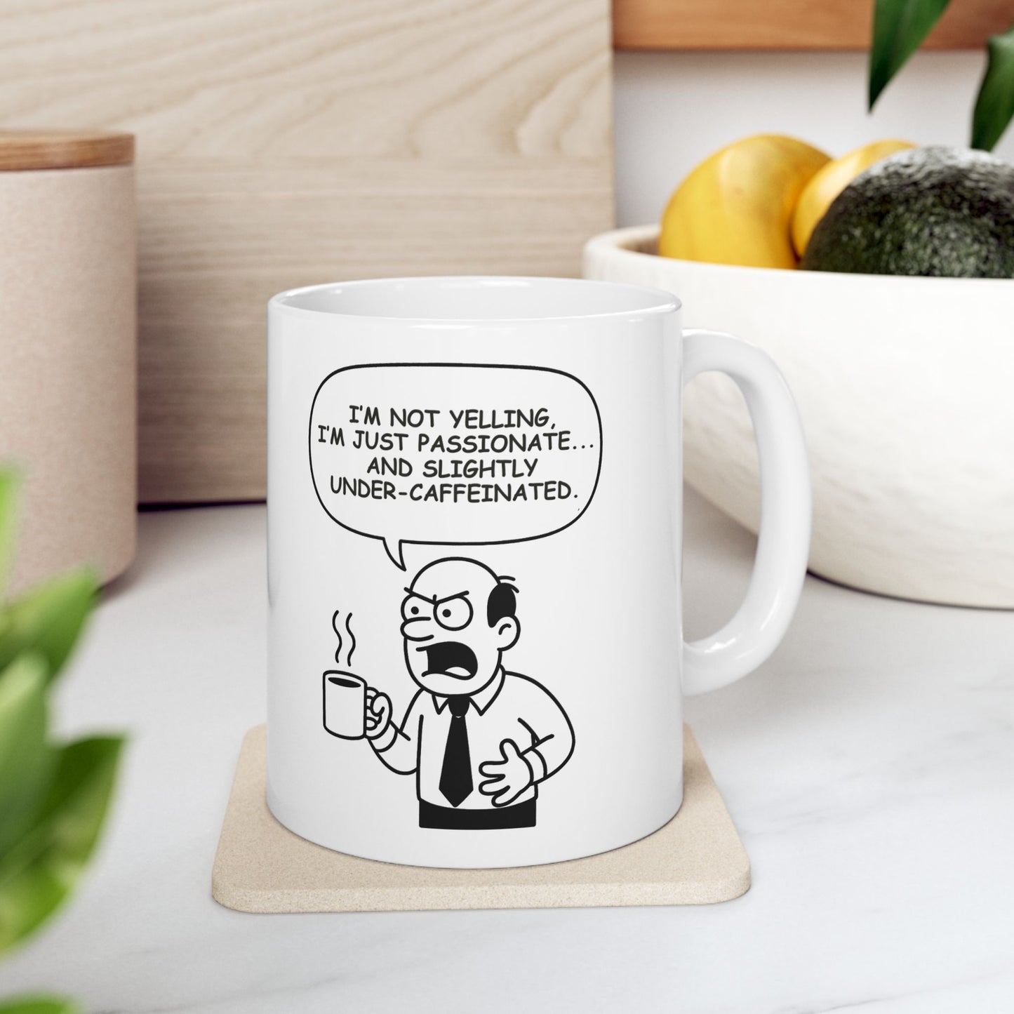“I’m not yelling, I’m just passionate... and slightly under-caffeinated.”  (Totally normal behavior before 9 a.m.) Ceramic Mug, 11/15oz - 13933