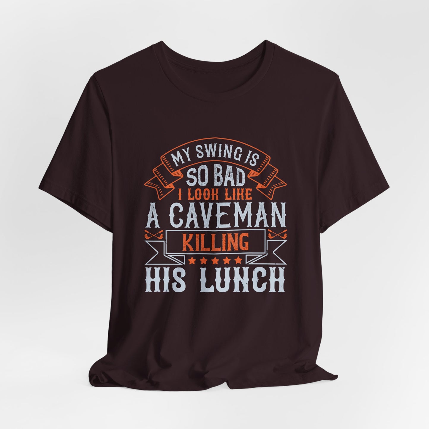 My Swing Is So Bad, I Look Like a Caveman Killing His Lunch - Unisex Jersey Short Sleeve Tee - 12056