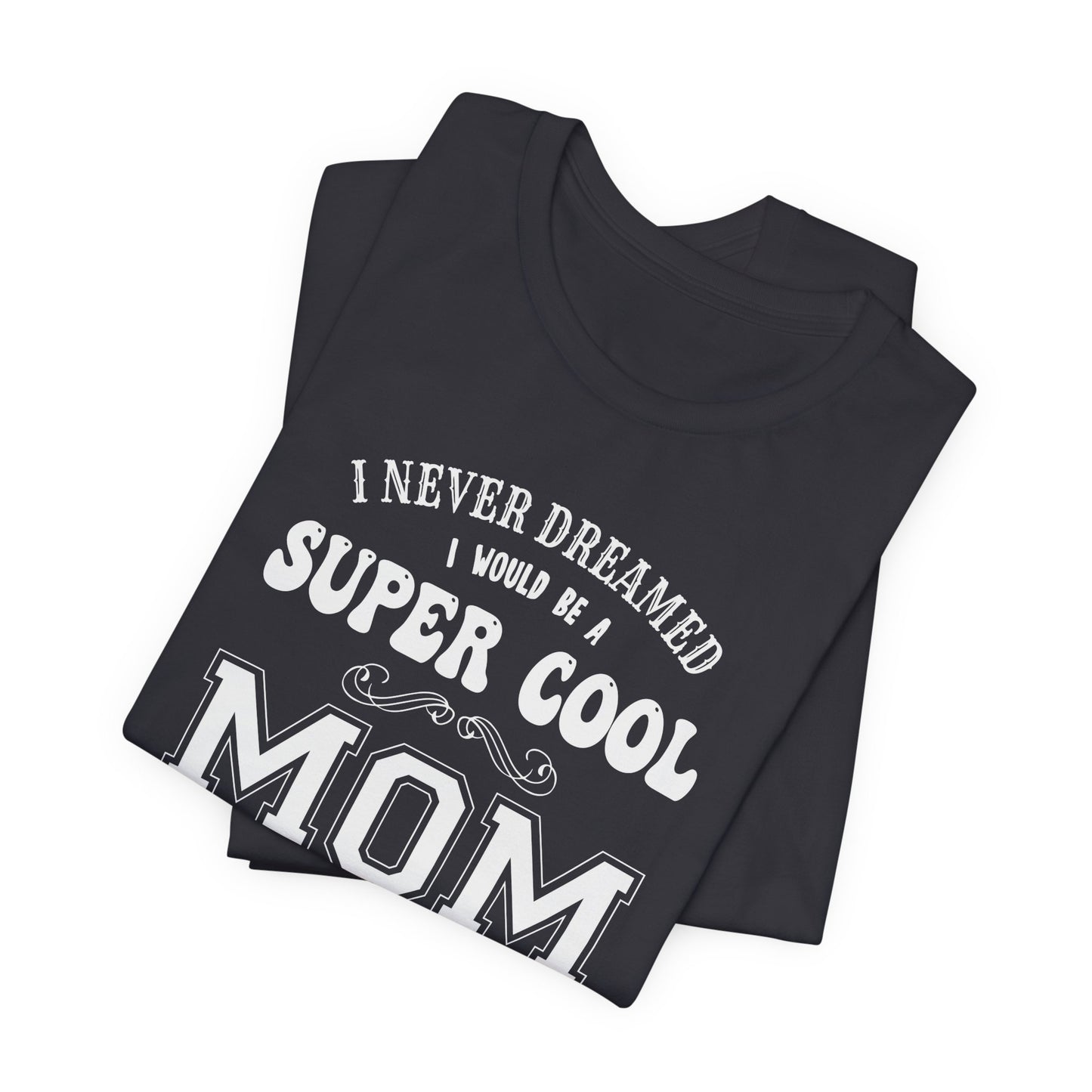 I Never Dreamed I Would Be A Super cool Mom, But Here I Am Killing It - Unisex Jersey Short Sleeve Tee - 12980