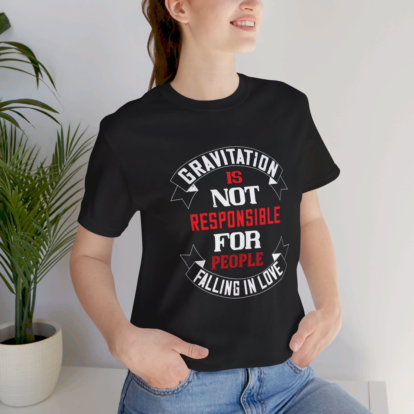 Gravitation Is Not Responsible for People Falling in Love - Unisex Jersey Short Sleeve Tee