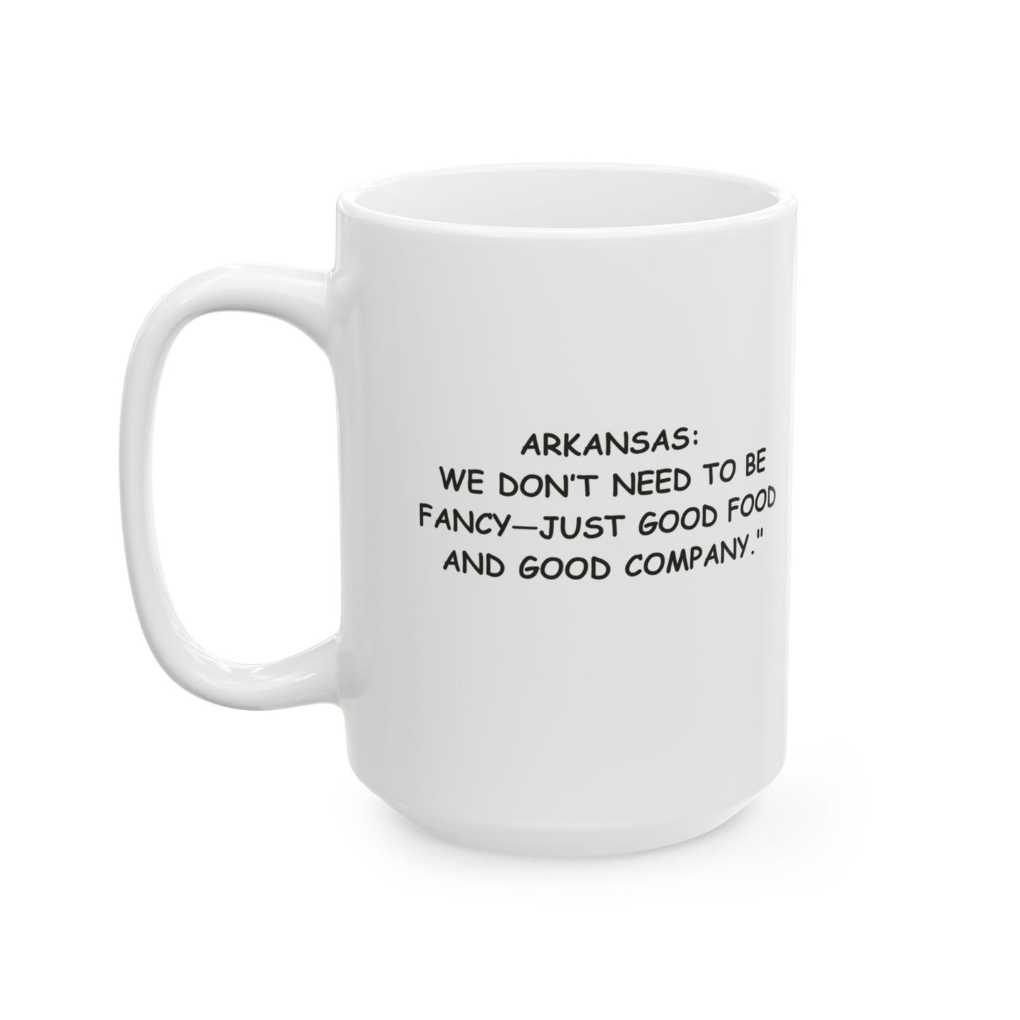 "Arkansas: We don’t need to be fancy—just good food and good company."  Ceramic Mug - 13277