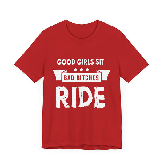 Good Girls Sit Bad Bitches Ride - Unisex Jersey Short Sleeve Tee - 13452