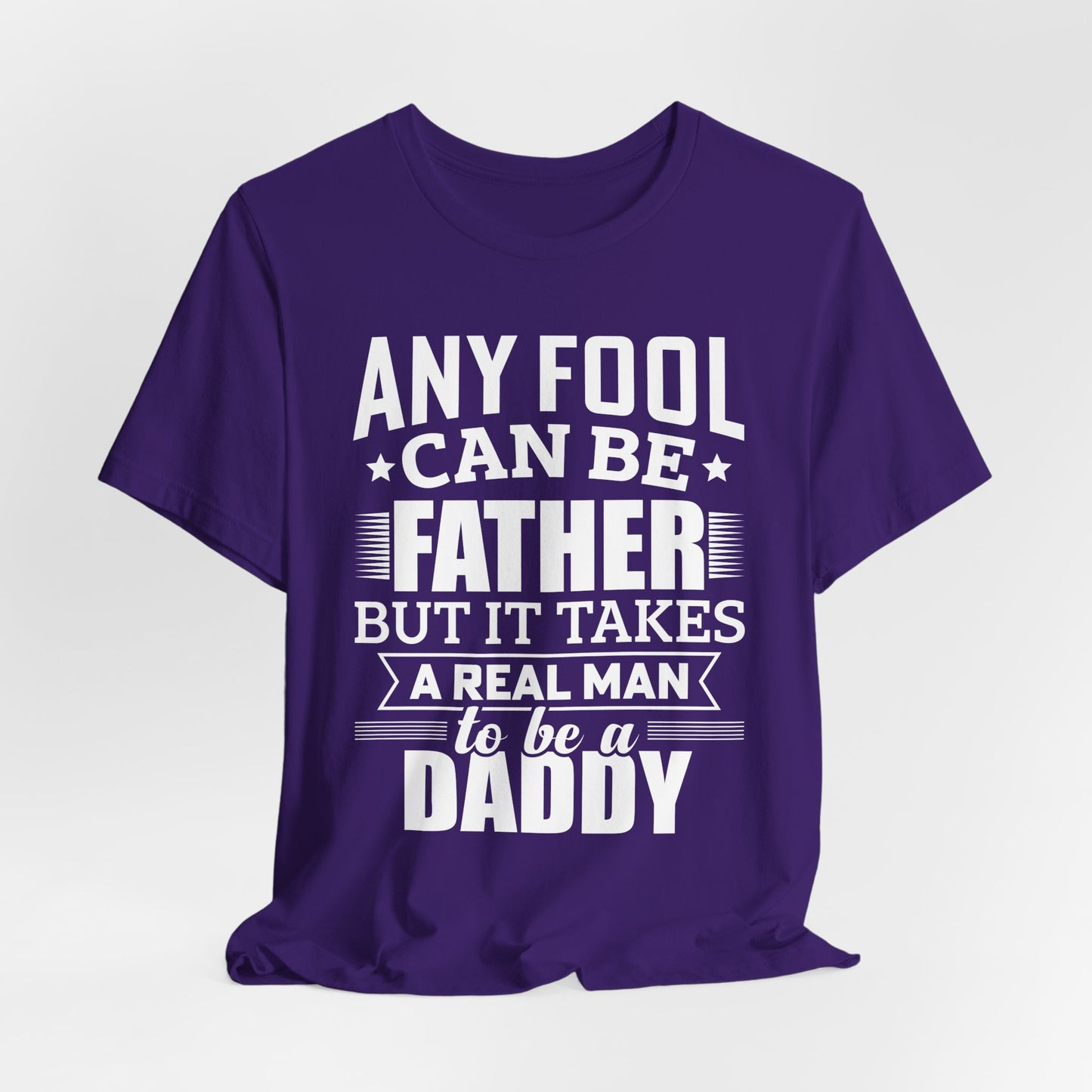 Dad:  Any Fool Can Be Father, But It Takes A Real Man To Be A Daddy - Unisex Jersey Short Sleeve Tee - 13775