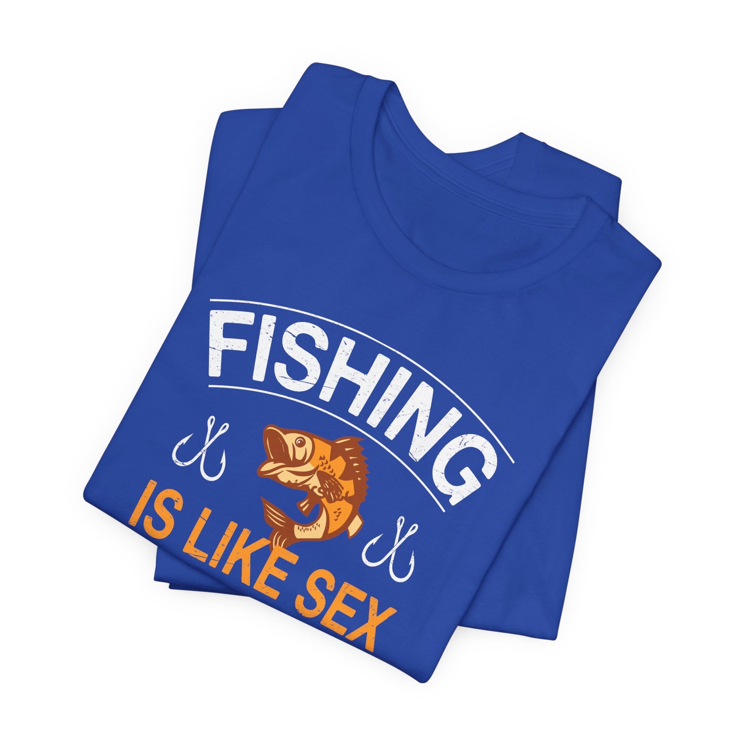 Fishing Is Like Sex When It's Great, It's Great, When It's Bad, It's Still Great - Unisex Jersey Short Sleeve Tee