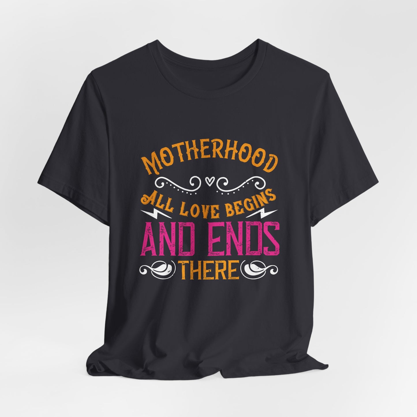 Motherhood: All Love Begins and Ends There - Unisex Jersey Short Sleeve Tee - 11104