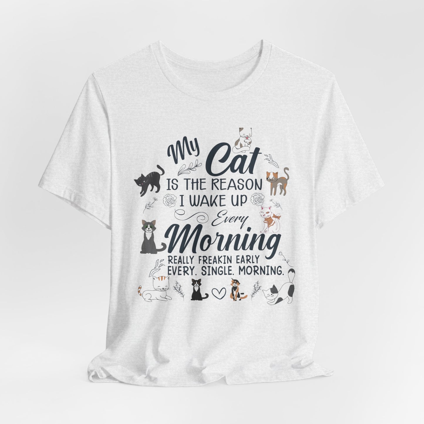 My Cat is The Reason I Woke up Every Morning - Unisex Jersey Short Sleeve Tee