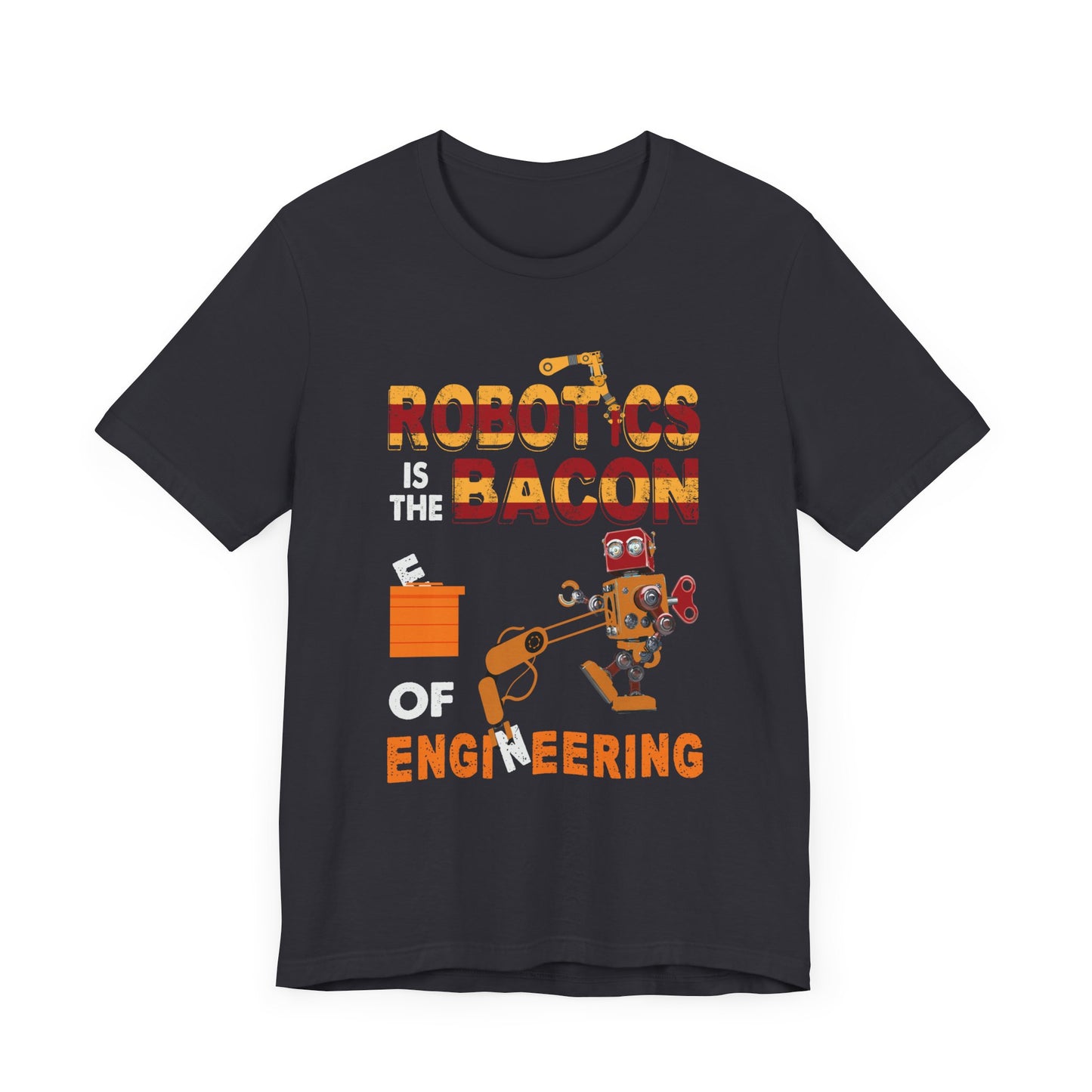 Engineer: Robotics Is The Bacon Of Engineering - Unisex Jersey Short Sleeve Tee