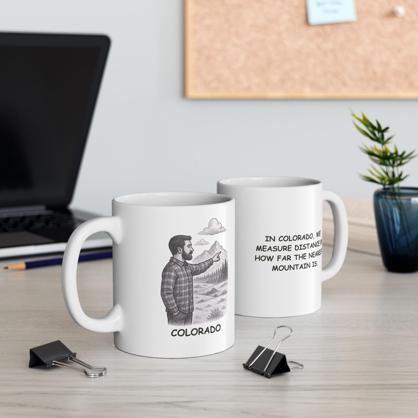 I"In Colorado, we measure distance by how far the nearest mountain is." Ceramic Mug - 13604
