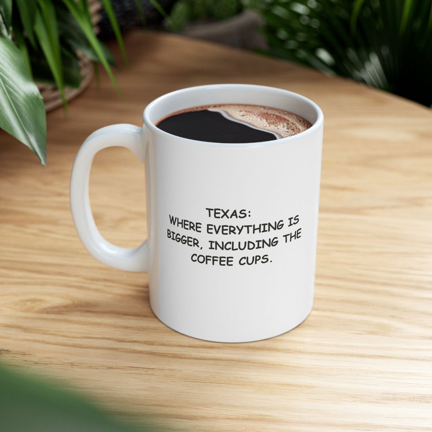 "Texas: Where everything is bigger, including the coffee cups." Ceramic Mug | 11oz & 15oz - 12675