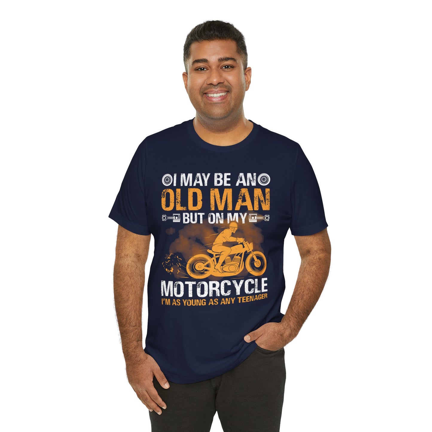 I May Be An Old Man, But On My Motorcycle I'm As Young As Any Teenager - Unisex Jersey Short Sleeve Tee