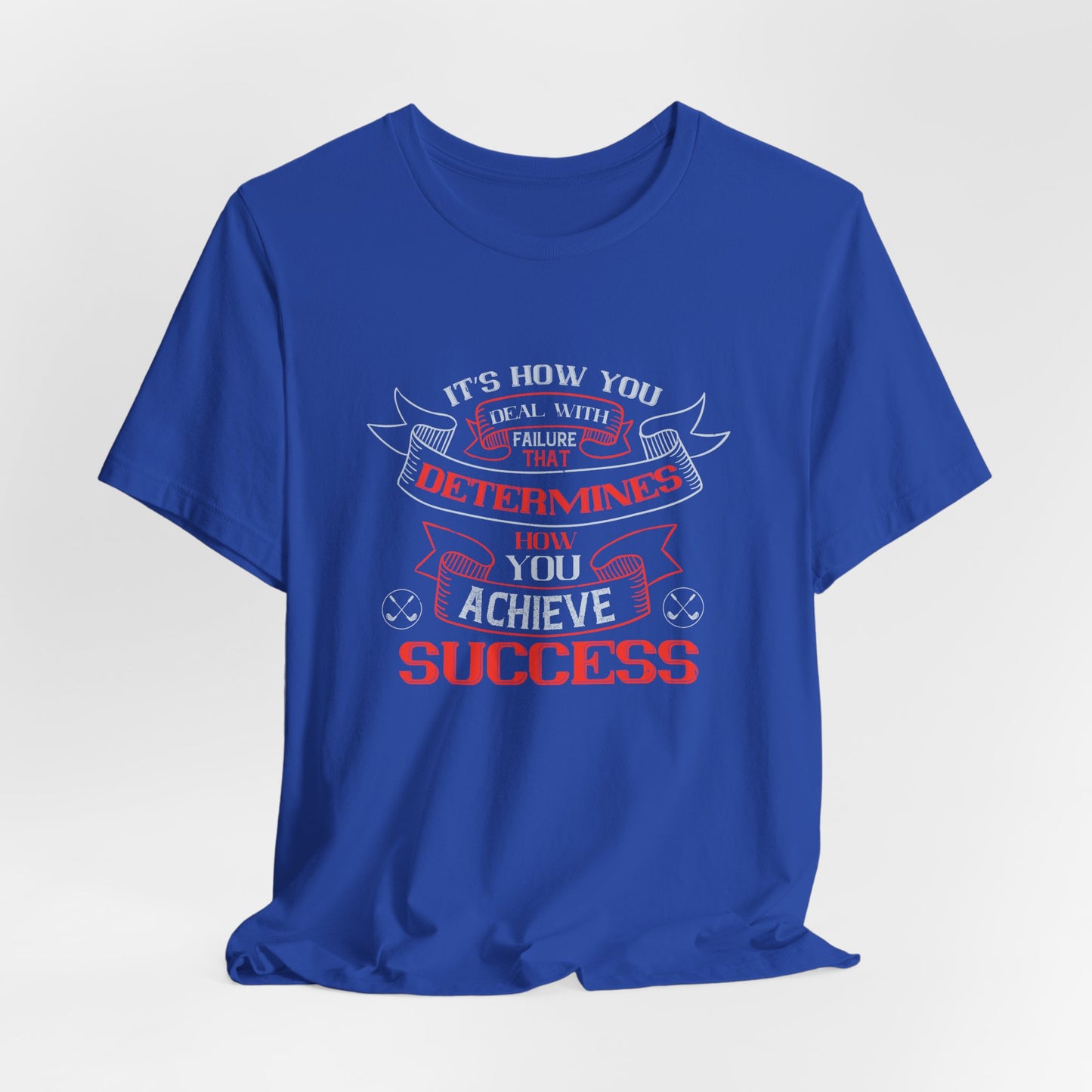 It’s How You Deal with Failure That Determines How You Achieve Success - Unisex Jersey Short Sleeve Tee - 12056
