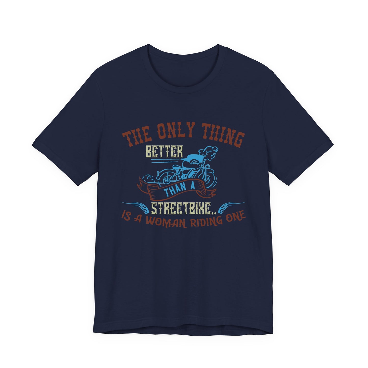 The Only Thing Better Than a Streetbike... Is a Woman Riding One - Unisex Jersey Short Sleeve Tee - 13940