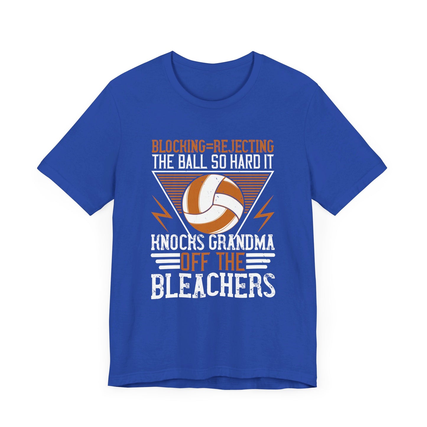 Volleyball: Blocking=Rejecting The Ball So Hard It Knocks Grandma Off The Bleachers - Unisex Jersey Short Sleeve Tee