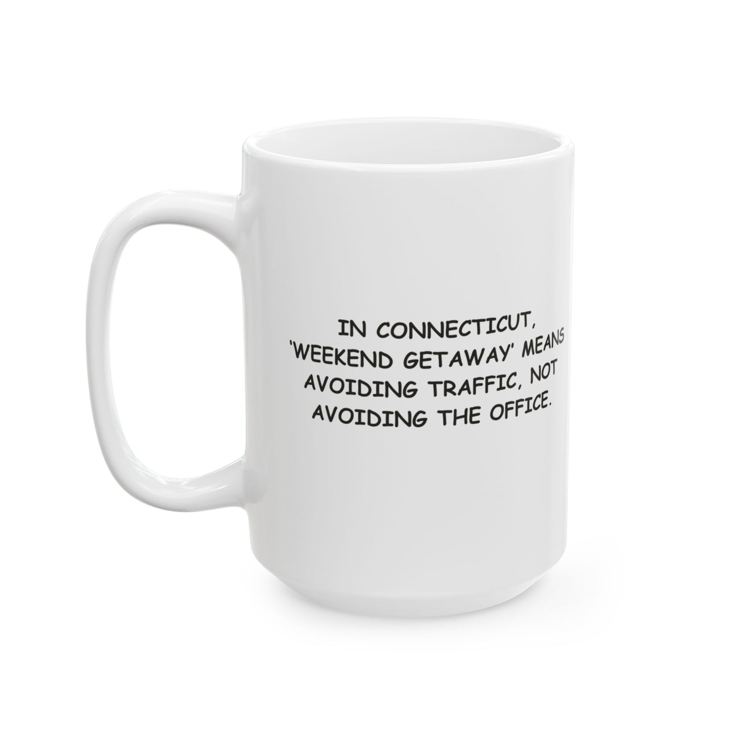 "In Connecticut, ‘weekend getaway’ means avoiding traffic, not avoiding the office." Ceramic Mug - 13840