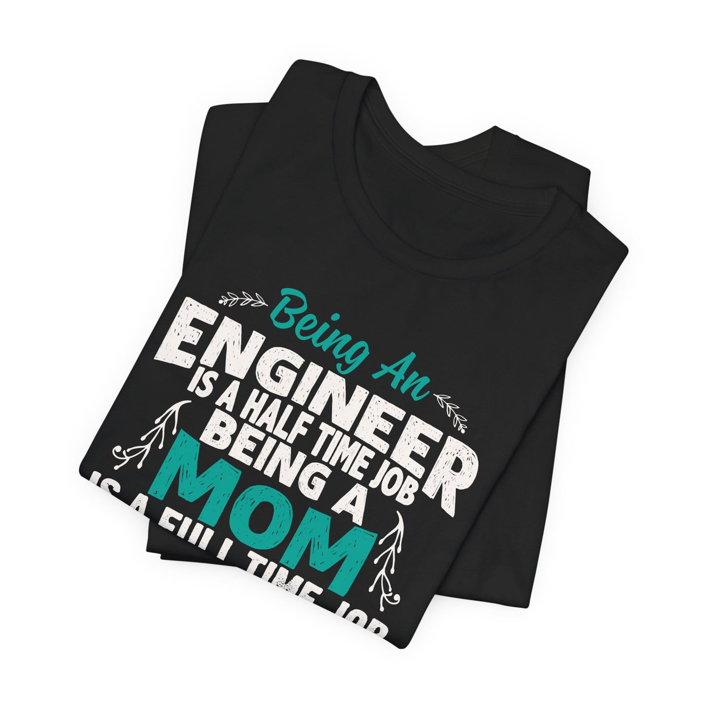 Engineer: Being An Engineer Is A Half Time Job, Being A Mom Is A Full Time Job Except No Pay Check - Unisex Jersey Short Sleeve Tee - 13668
