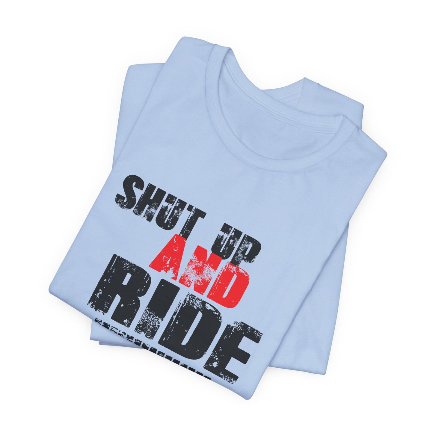 Shut Up And Ride - Unisex Jersey Short Sleeve Tee