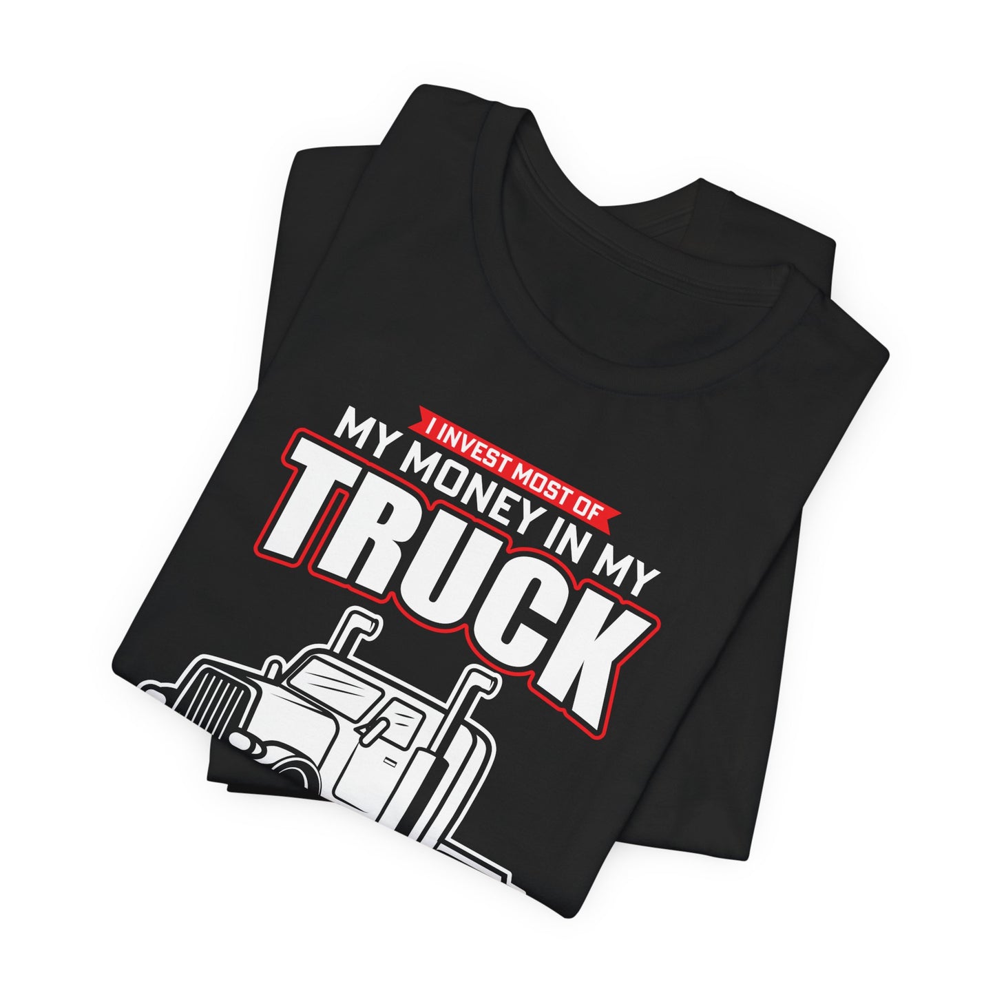 I Invest Most Of Money in My Truck. My Wife Just Wastes The Rest - Unisex Jersey Short Sleeve Tee - 12958